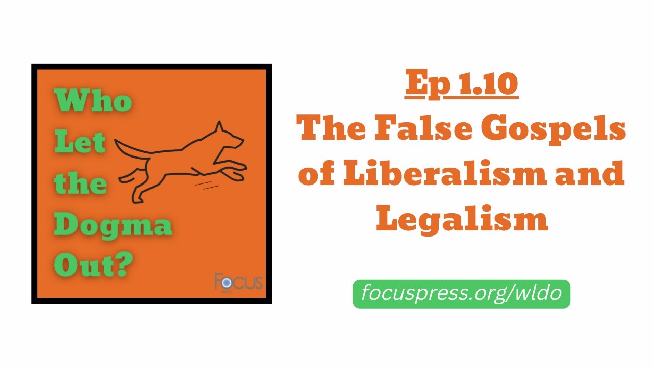 The False Gospels of Liberalism and Legalism - Who Let the Dogma Out?