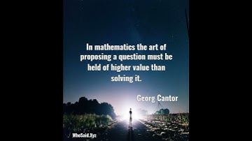 Georg Cantor: In mathematics the art of proposing a question must be  ......
