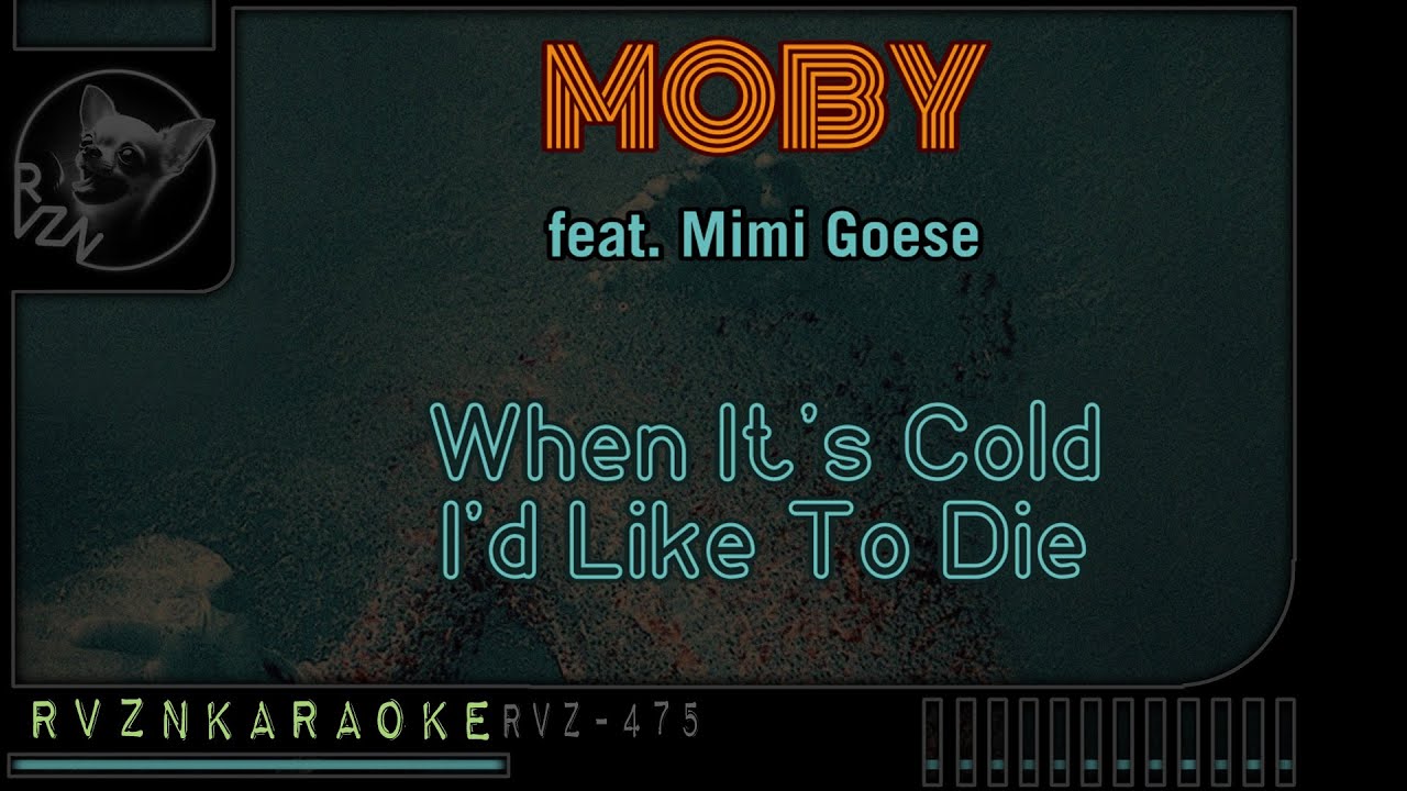 MOBY feat. Mimi Goese - "When It's Cold I'd Like To Die" Karaoke MOBY feat. Mimi Goese - "When It's Cold I'd Like To Die" Karaoke