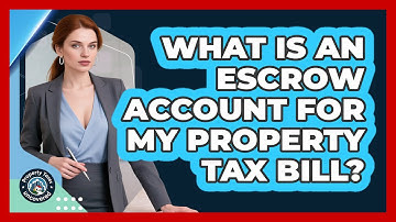 What Is An Escrow Account For My Property Tax Bill? - Property Taxes Uncovered