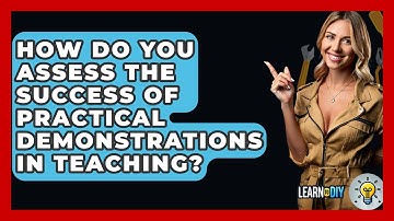 How Do You Assess the Success of Practical Demonstrations in Teaching? - LearnToDIY360.com