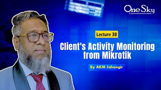 Lecture 38 | Client's Activity Monitoring from Mikrotik| By AKM Jahangir