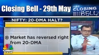 Closing Bell - 29th May | Rough Day For Mkts; Nifty Resveses Right From 20-DMA | CNBC TV18