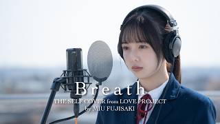 Breath - Miu Fujisaki The Self Cover From Love Project