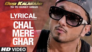 LYRICAL: Chal Mere Ghar Full Song with LYRICS | Yo Yo Honey Singh | Desi Kalakaar chords