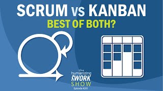 Scrum vs Kanban – When to Use Each (and Four Ways to Combine Them) | Humanizing Work Show