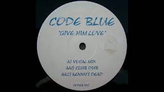 Code Blue - Give Him Love (Vocal Mix)