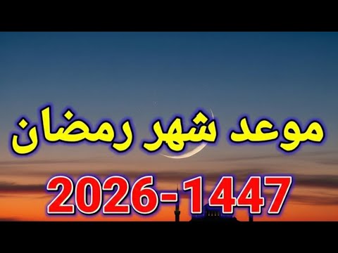 موعد بداية شهر رمضان لهذا العام 2026 1447