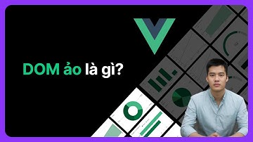 DOM ảo là gì? | Khoá học Vuejs từ cơ bản đến nâng cao