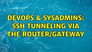 Famous DevOps & SysAdmins: SSH tunneling via the router/gateway Wealth