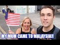 MY MUM CAME TO MALAYSIA!!!