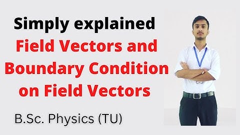 Field Vectors || Boundary Conditions on Field Vectors || Electricity and Magnetism || B.Sc. Physics