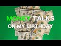 Money Talks On My Birthday