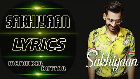 Sakhiyaan (Lyrics) - Maninder Buttar | New Romantic Song 2018