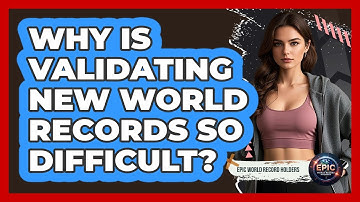 Why Is Validating New World Records So Difficult? - Epic World Record Holders