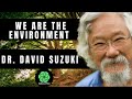 DR.DAVID SUZUKI.WE ARE THE ENVIRONMENT.  WE ARE DESTROYING EARTH FOR THE ECONOMIC GROWTH. 2/5