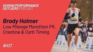 Brady Holmer - Low Mileage Marathon PR, Creatine & Carb Timing - Episode 417