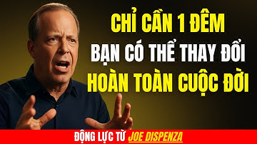 Chỉ Cần 1 Đêm - Bạn Có Thể Thay Đổi Hoàn Toàn Cuộc Đời Mình | Động Lực Từ Joe Dispenza