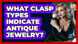 What Clasp Types Indicate Antique Jewelry?