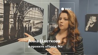 Анна Цветкова о проекте «Город N»