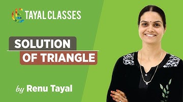 SOLUTION OF TRIANGLES | TAYAL CLASSES | Renu Tayal | 2020
