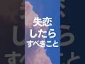 失恋したらすべきこと#失恋 #振られた #立ち直る方法 #恋愛心理学 #恋愛心理