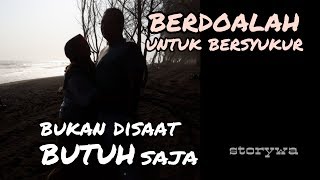 Berdoalah Untuk Bersyukur Bukan Disaat Butuh Saja || story wa - status whatsapp