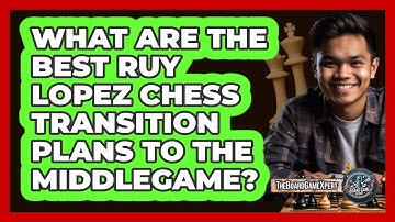 What Are The Best Ruy Lopez Chess Transition Plans To The Middlegame? - The Board Game Xpert