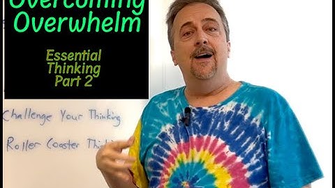 Overcoming Overwhelm (Essential Thinking - Part 2)