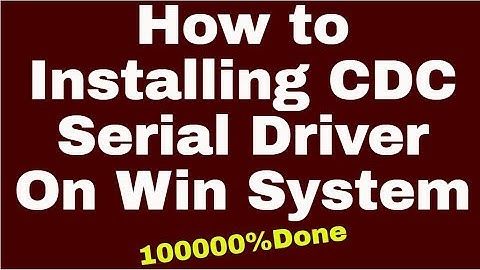 How to Installing CDC Serial Driver On Win System 10000%Done