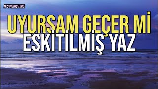 Eskitilmiş Yaz - Uyursam Geçer Mi? (Şarkı Sözleriyle) Resimi