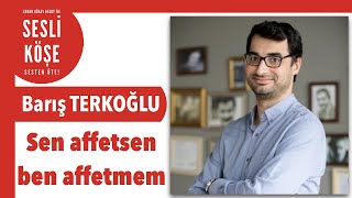 Barış Terkoğlu ''Bütün zalim olanları sen affetsen ben affetmem'' Sesli Köşe 21 Mart 2022 #Pazartesi