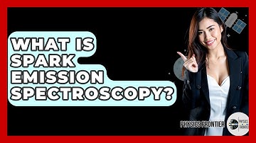What Is Spark Emission Spectroscopy? - Physics Frontier