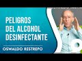 Peligros de alcohol desinfectante - Oswaldo Restrepo RSC