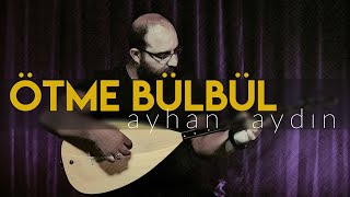 Ötme Bülbül | Ayhan AYDIN