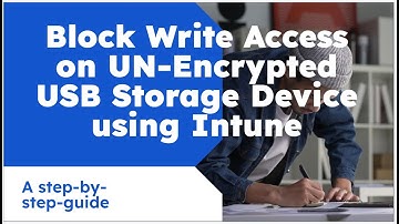 Blocking Write Access on Bit locker un-encrypted USB Storage Devices using Microsoft Intune