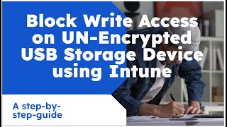 Blocking Write Access on Bit locker un-encrypted USB Storage Devices using Microsoft Intune