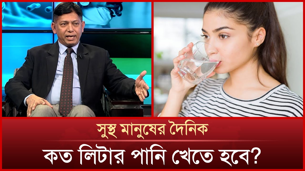 একজন সুস্থ মানুষের দৈনিক কত লিটার পানি খেতে হবে? | My Health