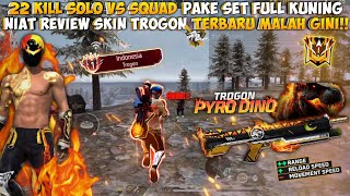 22 KILL SOLO VS SQUAD PAKE SET  FULL KUNING!! REVIEW SKIN TROGON TERBARU MALAH GINI!!