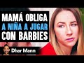 Mamá Obliga Niña A Jugar Con Barbies Lo Lamenta Al Instante | Dhar Mann