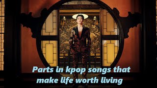 Parts in kpop songs that make life worth living