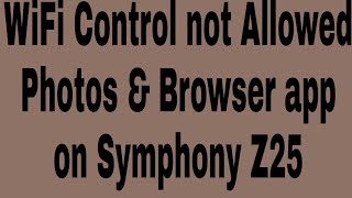 WiFi Control not Allowed Photos & Browser app on Symphony Z25 screenshot 2