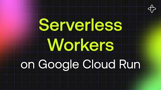 Serverless Workers on Google Cloud Run | Demo