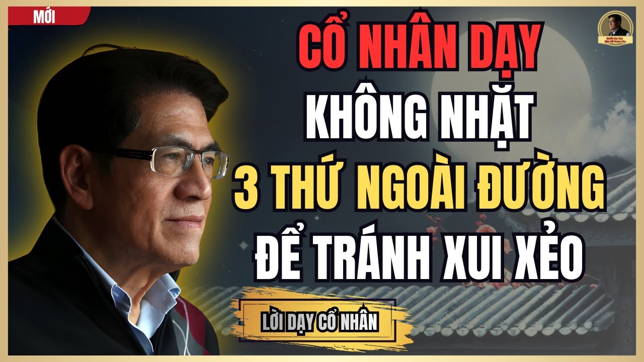 CỔ NHÂN DẠY | Đừng Nhặt 3 Thứ Ngoài Đường Để Không Rước Họa |Nguyễn Ngọc Ngạn_Minh Triết Phương Đông