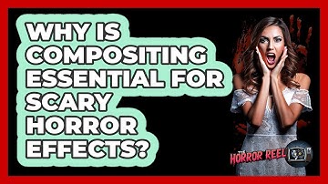Why Is Compositing Essential For Scary Horror Effects? - The Horror Reel