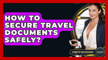 How To Secure Travel Documents Safely? - Etiquette for Executives