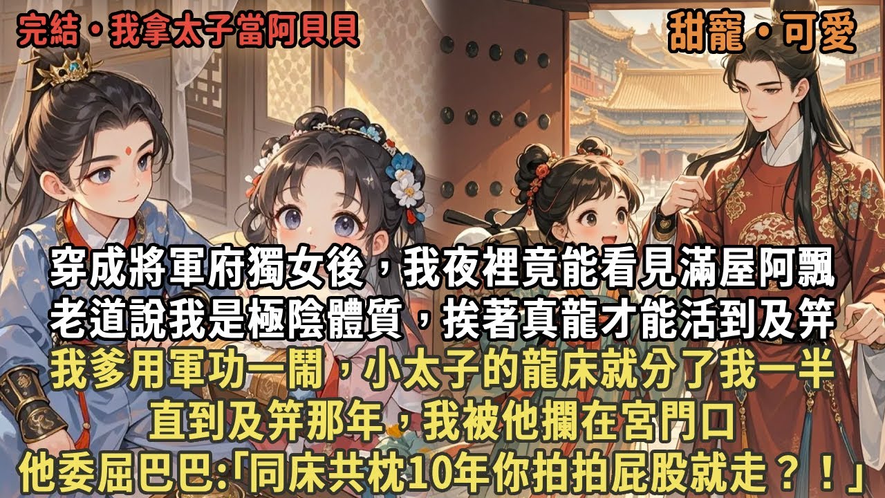 穿成將軍府獨女後，我夜裡竟能看見滿屋阿飄，老道說我是極陰體質，挨著真龍才能活到及笄，我爹用軍功一鬧，小太子的龍床就分了我一半，直到及笄那年我被他攔在宮門口，他委屈巴巴:｢同床共枕10年你拍拍屁股就走｣