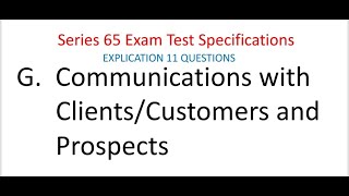 Series 65 Exam Test Specifications EXPLICATION.  Section G   Communications w/ clients. 10 questions