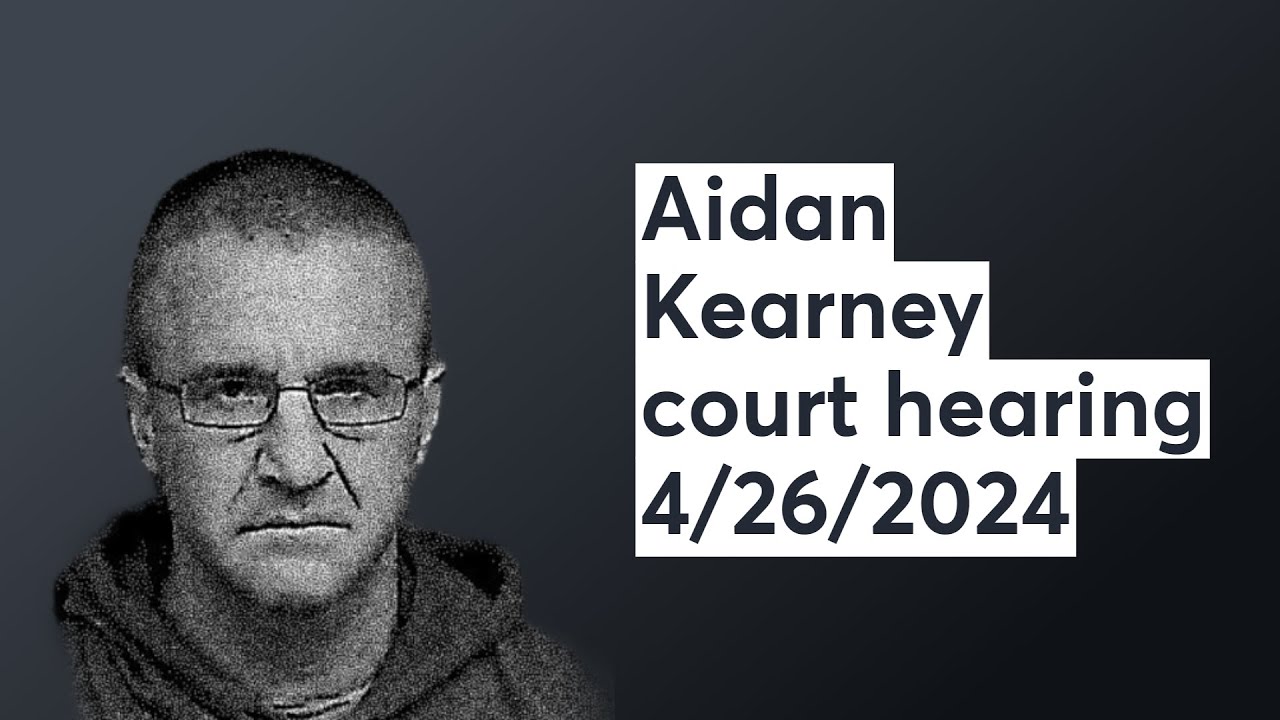 Aidan Kearney court hearing 4/26/2024 YouTube