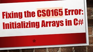 Fixing the CS0165 Error: Initializing Arrays in C#